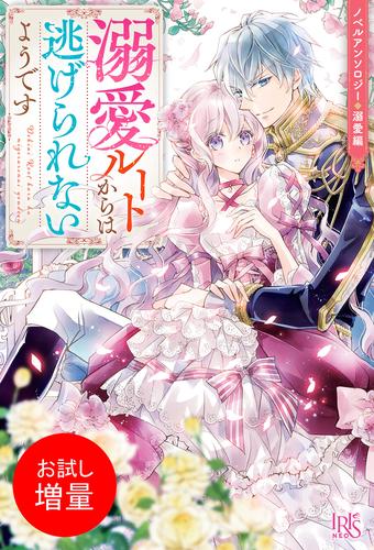 【試し読み増量】ノベルアンソロジー◆溺愛編　溺愛ルートからは逃げられないようです