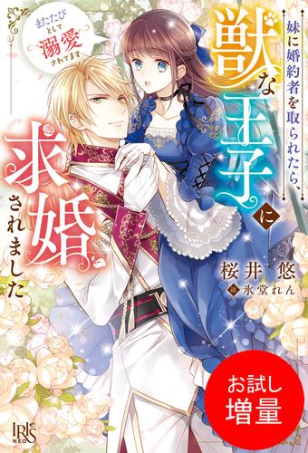 【試し読み増量】妹に婚約者を取られたら、獣な王子に求婚されました～またたびとして溺愛されてます～【特典SS付】