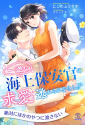 【試し読み増量】【全1-6セット】一途な海上保安官の求愛からは逃れられません！？【イラスト付】