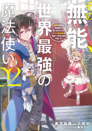 【無料】その無能、実は世界最強の魔法使い（２）　～無能と蔑まれ、貴族家から追い出されたが、ギフト《転生者》が覚醒して前世の能力が蘇った～