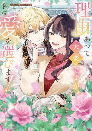 【試し読み増量】理由あって大変ですが、私は愛を選びます！アンソロジーコミック