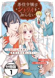 【無料】悪役令嬢はシナリオを知らない　～乙女ゲームの世界で真実の恋を探します！～　分冊版