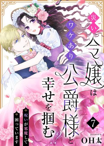 災い令嬢はワケあり公爵様と幸せを掴む！？～呪いが邪魔して困っています～（７）