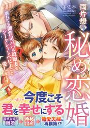 【試し読み増量】両片想い秘め恋婚～別れても御曹司パパは政略妻をシークレットベビーごと愛し尽くす～
