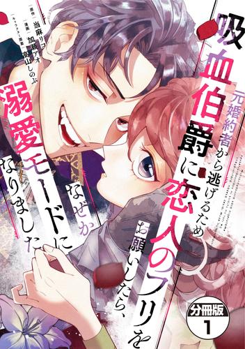 【無料】元婚約者から逃げるため吸血伯爵に恋人のフリをお願いしたら、なぜか溺愛モードになりました　分冊版（１）