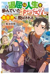 【試し読み増量】退屈な人生を歩んでいたおっさん、異世界に飛ばされる
