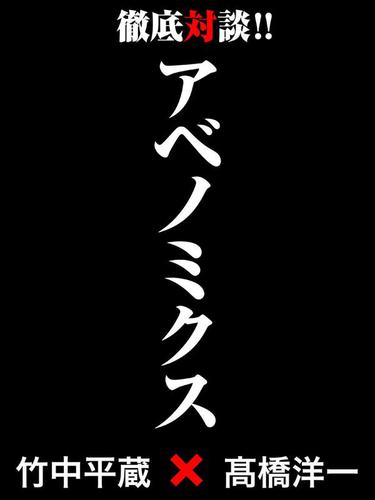 アベノミクス ― 竹中平蔵×高橋洋一　徹底対談！