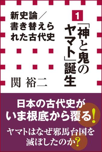 新史論/書き替えられた古代史1  「神と鬼のヤマト」誕生(小学館新書)