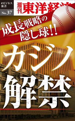成長戦略の隠し球　カジノ解禁　週刊東洋経済ｅビジネス新書Ｎｏ．３７