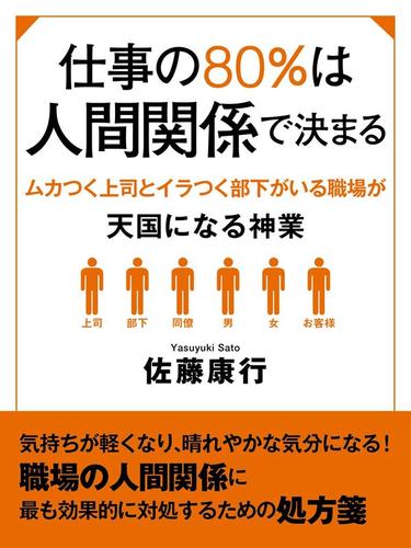 仕事の８０％は人間関係で決まる　ムカつく上司とイラつく部下がいる職場が天国になる神業