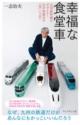 幸福な食堂車　―　九州新幹線のデザイナー　水戸岡鋭治の「気」と「志」