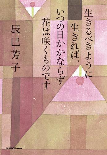 生きるべきように生きれば、いつの日かかならず花は咲くものです