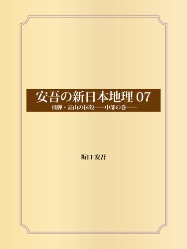 安吾の新日本地理　０７　飛騨・高山の抹殺──中部の巻──