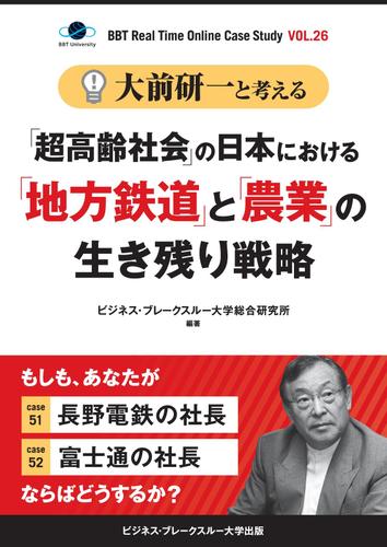 大前研一と考える“「超高齢社会」の日本における「地方鉄道」と「農業」の生き残り戦略”【大前研一のケーススタディＶｏｌ．２６】