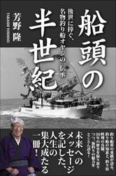 船頭の半世紀 後世に捧ぐ、名物釣り船オヤジの「伝承」