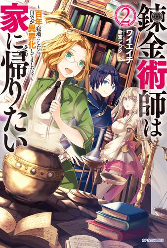 錬金術師は家に帰りたい ２　～百年寝過ごしたら自宅が異界化してました!?～