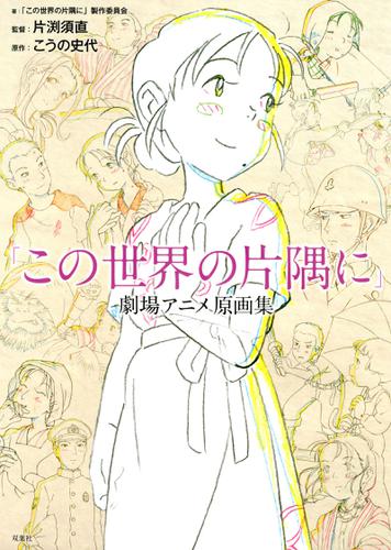 この世界の片隅に 劇場アニメ原画集 この世界の片隅に 製作委員会 双葉社 ソニーの電子書籍ストア Reader Store