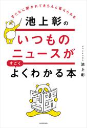 子どもに聞かれてきちんと答えられる　池上彰のいつものニュースがすごくよくわかる本