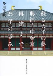 蘇る天平の夢　興福寺中金堂再建まで。25年の歩み