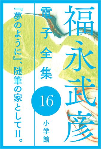 福永武彦 電子全集16  『夢のように』、随筆の家としてII。
