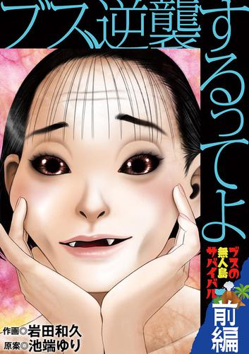 ブス、逆襲するってよ　ブスの無人島サバイバル（前編）