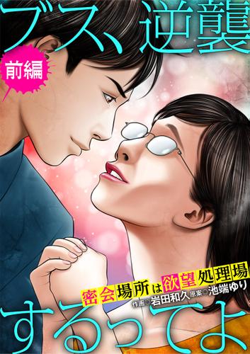 ブス、逆襲するってよ 密会場所は欲望処理場（前編）