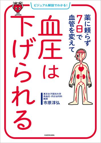 ビジュアル解説でわかる！　薬に頼らず７日で血管を変えて　血圧は下げられる