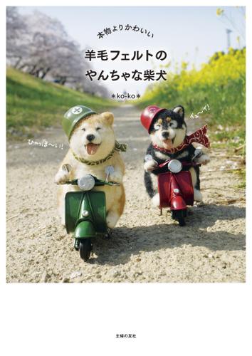 本物よりかわいい 羊毛フェルトのやんちゃな柴犬 Ko Ko 主婦の友社 ソニーの電子書籍ストア Reader Store