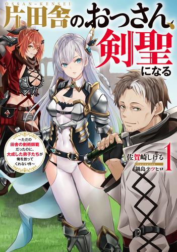 【無料】片田舎のおっさん、剣聖になる　1　～ただの田舎の剣術師範だったのに、大成した弟子たちが俺を放ってくれない件～