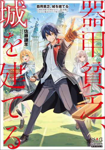 器用貧乏、城を建てる　～開拓学園の劣等生なのに、上級職のスキルと魔法がすべて使えます～【電子版限定書き下ろしSS付】