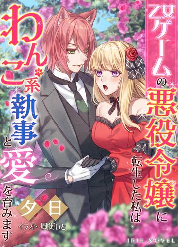 乙女ゲームの悪役令嬢に転生した私は わんこ系執事と愛を育みます 夕日 Irienovel ソニーの電子書籍ストア Reader Store