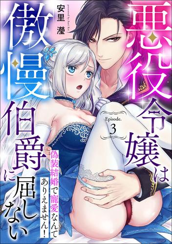 【無料】悪役令嬢は傲慢伯爵に屈しない 偽装結婚で寵愛なんてありえません！ Episode.3《カノンミア》