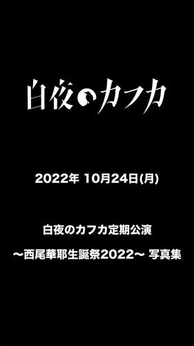 2022年10月24日(月) 白夜のカフカ定期公演 ～西尾華耶生誕祭2022～写真集