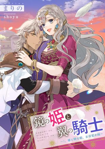 鏡の姫と翼の騎士～1、姫と騎士殿、お目覚め編～