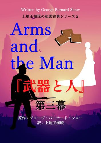 上地王植琉の私訳古典シリーズ5 武器と人 分冊版：第三幕