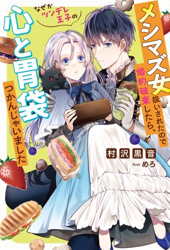 メシマズ女扱いされたので婚約破棄したら、なぜかツンデレ王子の心と胃袋つかんじゃいました 【電子書籍限定特典SS付き】
