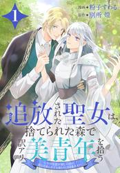 【無料】追放された聖女は、捨てられた森で訳アリ美青年を拾う～今の生活が楽しいので、迎えに来られても帰りたくありません！～