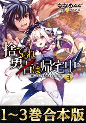 【合本版1-3巻】捨てられ勇者は帰宅中～隠しスキルで異世界を駆け抜ける～