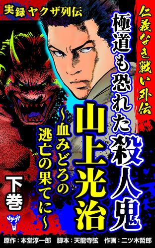 実録ヤクザ列伝　仁義なき戦い外伝　極道も恐れた殺人鬼　山上光治～血みどろの逃亡の果てに～下巻