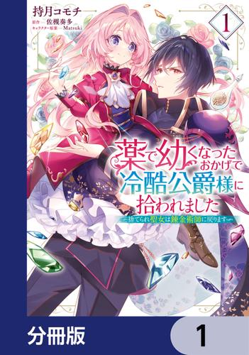 薬で幼くなったおかげで冷酷公爵様に拾われました ‐捨てられ聖女は錬金術師に戻ります‐【分冊版】　1