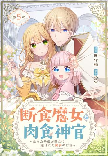 【無料】【タテ読み】断食魔女と肉食神官～拾った子供が聖女に選ばれた魔女のお話～ 005
