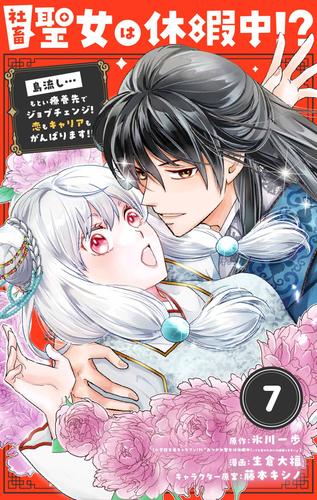 【無料】社畜聖女は休暇中!?　～島流し…もとい療養先でジョブチェンジ！ 恋もキャリアもがんばります!!～【単話】（７）