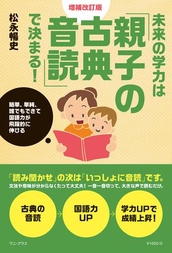 未来の学力は「親子の古典音読」で決まる！ 増補改訂版 - 簡単、単純、誰でもできて国語力が飛躍的に伸びる -