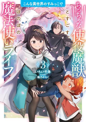 こんな異世界のすみっこで　3 ちっちゃな使役魔獣とすごす、ほのぼの魔法使いライフ