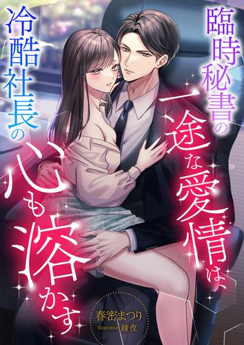 臨時秘書の一途な愛情は、冷酷社長の心も溶かす