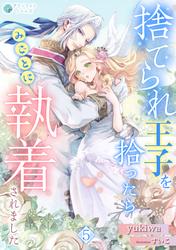 捨てられ王子を拾ったらみごとに執着されました
