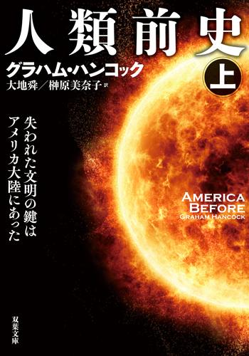 人類前史 失われた文明の鍵はアメリカ大陸にあった ： 上