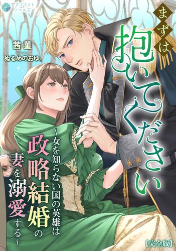 まずは抱いてください～女を知らない国の英雄は政略結婚の妻を溺愛する～【完全版】