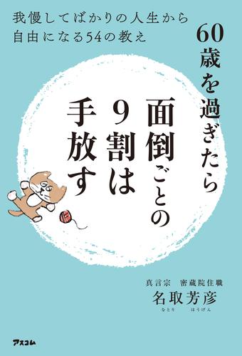 60歳を過ぎたら面倒ごとの9割は手放す 我慢してばかりの人生から自由になる54の教え