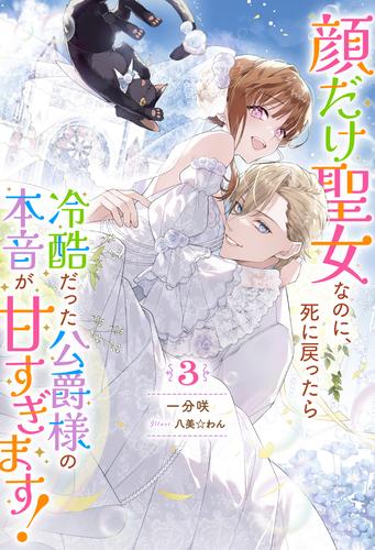 顔だけ聖女なのに、死に戻ったら冷酷だった公爵様の本音が甘すぎます！ ： 3